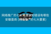 网络推广的七大常见认知错误有哪些 安徽荟商 (网络推广的七大要素)