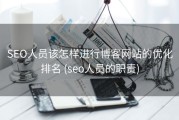 SEO人员该怎样进行博客网站的优化排名 (seo人员的职责)