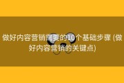 做好内容营销需要的10个基础步骤 (做好内容营销的关键点)