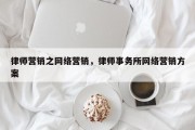 律师营销之网络营销，律师事务所网络营销方案