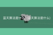 蓝天算法是什么? (蓝天算法是什么)