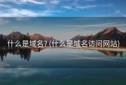 什么是域名? (什么是域名访问网站)