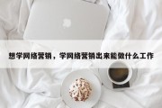 想学网络营销，学网络营销出来能做什么工作