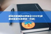 团体对质量的心得体会300字 (质量团体是为处理某一问题)