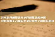 共享的开展理念 共享开展理念的外延包括 党的十八届五中全会提出了翻新 开明 绿色 协调 其中 (共享的开展理念是什么)