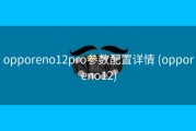 opporeno12pro参数配置详情 (opporeno12)