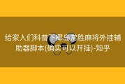 给家人们科普下椰岛常胜麻将外挂辅助器脚本(确实可以开挂)-知乎