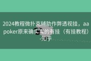 2024教程微扑克辅助作弊透视挂，aapoker原来确实真的有挂（有挂教程）-知乎