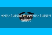 如何让主机运转更快 (如何让主机运行速度快)