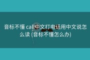音标不懂 call中文打电话用中文说怎么读 (音标不懂怎么办)