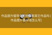 作品提升倡导会影响后欺其它作品吗 (作品提升倡导语怎么写)