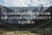 为什么有些网站的安保障书一台电脑信赖一台不信赖 (为什么有些网页打不开 如何解决)