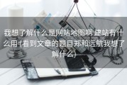 我想了解什么是网站地图啊 建站有什么用 (看到文章的题目郑和远航我想了解什么)