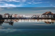 总算了解!德州局wepoker辅助方法!(透视)2024最新研发科技,哔哩哔哩
