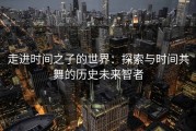 走进时间之子的世界：探索与时间共舞的历史未来智者