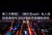 第三方教程！（微扑克wpk）私人局挂是真的吗-2024专业开发辅助透视-知乎