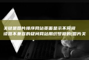关键是图片排序 网站页面显示不同阅读器不兼容的疑问 网站用织梦做的 (图片关键字是什么意思)