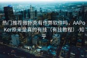热门推荐微扑克有作弊软件吗，AAPoKer原来是真的有挂（有挂教程）-知乎
