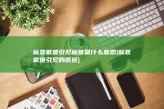 标签繁难引见 标签是什么意思 (标签繁难引见的原因)
