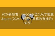 2024新研发！wepoker怎么玩才能赢&quot;(2024一起探讨是真的有挂的)-知乎