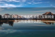 互联网金融公司排名有哪些 (互联网金融公司是做什么的)