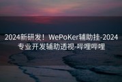 2024新研发！WePoKer辅助挂-2024专业开发辅助透视-哔哩哔哩