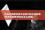 华为手机智慧助手总是开启怎样回事 (华为手机智慧语音怎么唤醒)