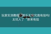 玩家实测教程“其乐无穷究竟有挂吗!太坑人了“原来有挂