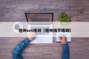 德州seo培训（德州线下培训）