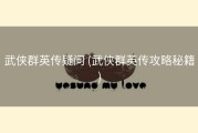 武侠群英传疑问 (武侠群英传攻略秘籍)
