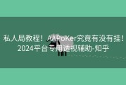 私人局教程！AAPoKer究竟有没有挂！2024平台专用透视辅助-知乎
