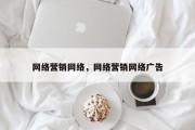 网络营销网络，网络营销网络广告