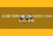 650属于那种设施 战火科技的CiTRANS (650是啥)