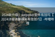 2024新升级！wepoker软件有挂吗【2024详细讲解确实有挂技巧】-哔哩哔哩