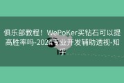 俱乐部教程！WePoKer买钻石可以提高胜率吗-2024专业开发辅助透视-知乎