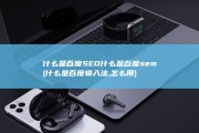 什么是百度SEO什么是百度sem (什么是百度输入法,怎么用)