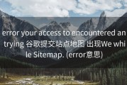 error your access to encountered an trying 谷歌提交站点地图 出现We while Sitemap. (error意思)