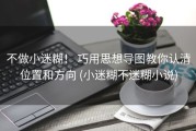 不做小迷糊！ 巧用思想导图教你认清位置和方向 (小迷糊不迷糊小说)