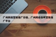 广州网络营销推广价格，广州网络品牌营销推广平台