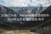 2024已升级！AAPoKer开挂透视软件-2024专业开发辅助透视-知乎