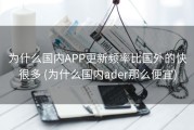 为什么国内APP更新频率比国外的快很多 (为什么国内ader那么便宜)