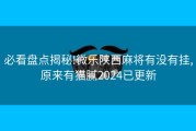 必看盘点揭秘!微乐陕西麻将有没有挂,原来有猫腻2024已更新