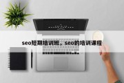 seo短期培训班，seo的培训课程