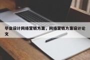 毕业设计网络营销方案，网络营销方案设计论文