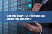 优化搜查引擎的三大社交媒体营销战略 (优化搜查引擎的意义)