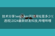 技术分享!wepoker开挂网址是多少!(透视)2024最新研发科技,哔哩哔哩