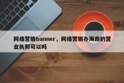 网络营销banner，网络营销办海南的营业执照可以吗
