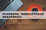 树立网络营销观念，网络营销活动中应该坚持哪些基本的营销观念?