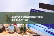 小米手机关掉MIUI提升好吗 (小米手机关掉广告)