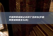 手机网页被制止访问了怎样办 (手机网页被制裁怎么办)
